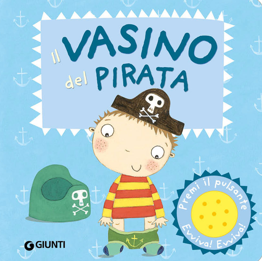 Il vasino del pirata. Premi il pulsante. Evviva! Evviva! Ediz. illustrata