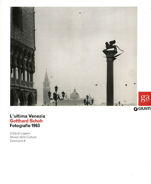 L'ultima Venezia. Gotthard Schuh. Fotografie 1963. Catalogo della mostra (Venezia, 22 marzo-5 maggio 2013). Ediz. illustrata