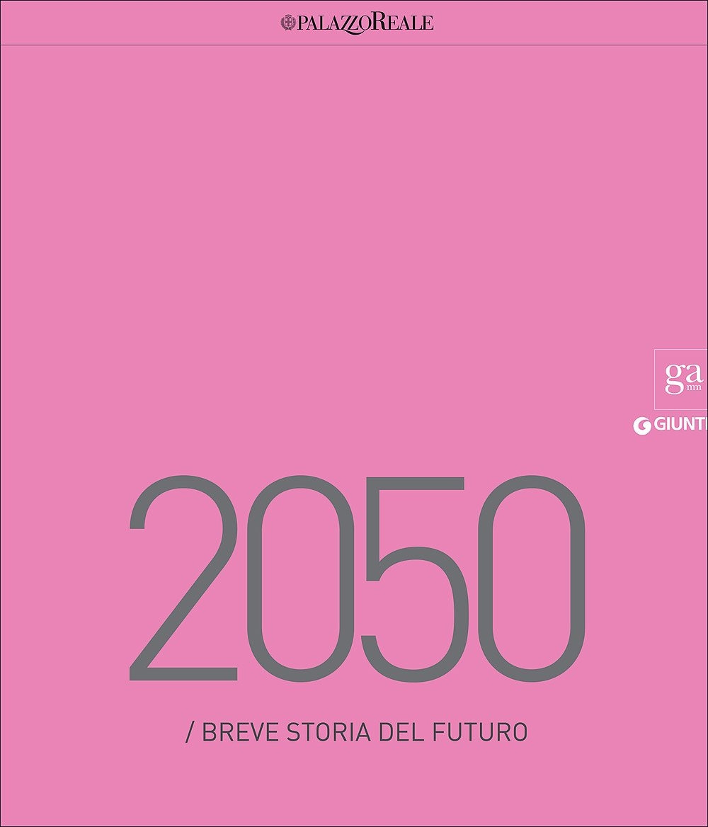2050. Breve storia del futuro. Catalogo della mostra (Milano, 23 marzo-29 maggio 2016). Ediz. illustrata