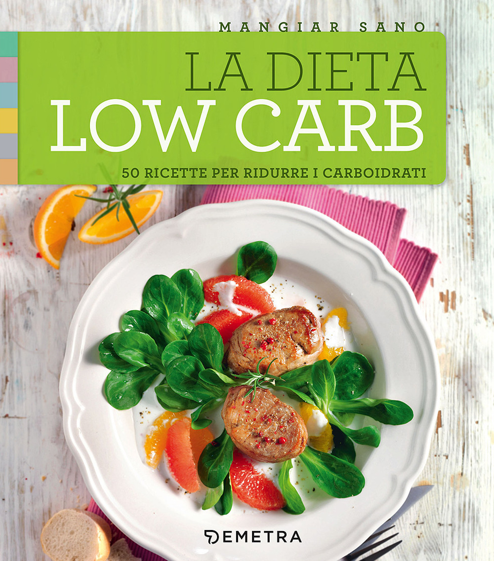 La dieta low carb. 50 ricette per ridurre i carboidrati