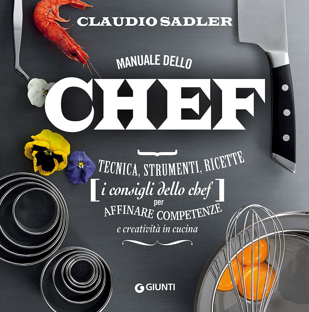 Manuale dello chef. Tecnica, strumenti, ricette. I consigli dello chef per affinare competenze e creatività in cucina