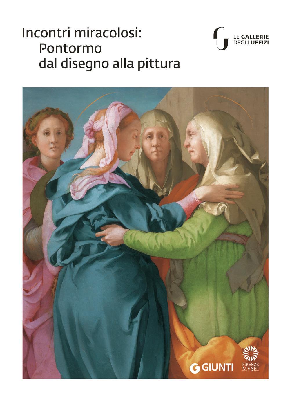 Incontri miracolosi: Pontormo dal disegno alla pittura. Catalogo della mostra (Firenze, 8 maggio-29 luglio 2018). Ediz. a colori