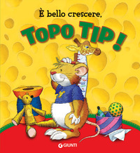 Copertina E BELLO CRESCERE. TOPO TIP! EDIZ. A COLORI