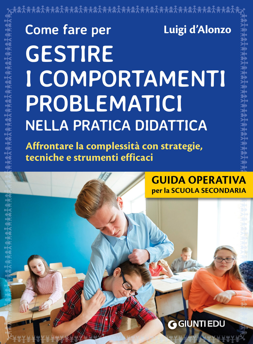 Come fare per gestire i comportamenti problematici nella pratica didattica. Affrontare la complessità con strategie, tecniche e strumenti efficaci