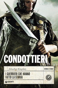 CONDOTTIERI - I GUERRIERI CHE HANNO FATTO LA STORIA di KINGSBURY JOHNATHAN