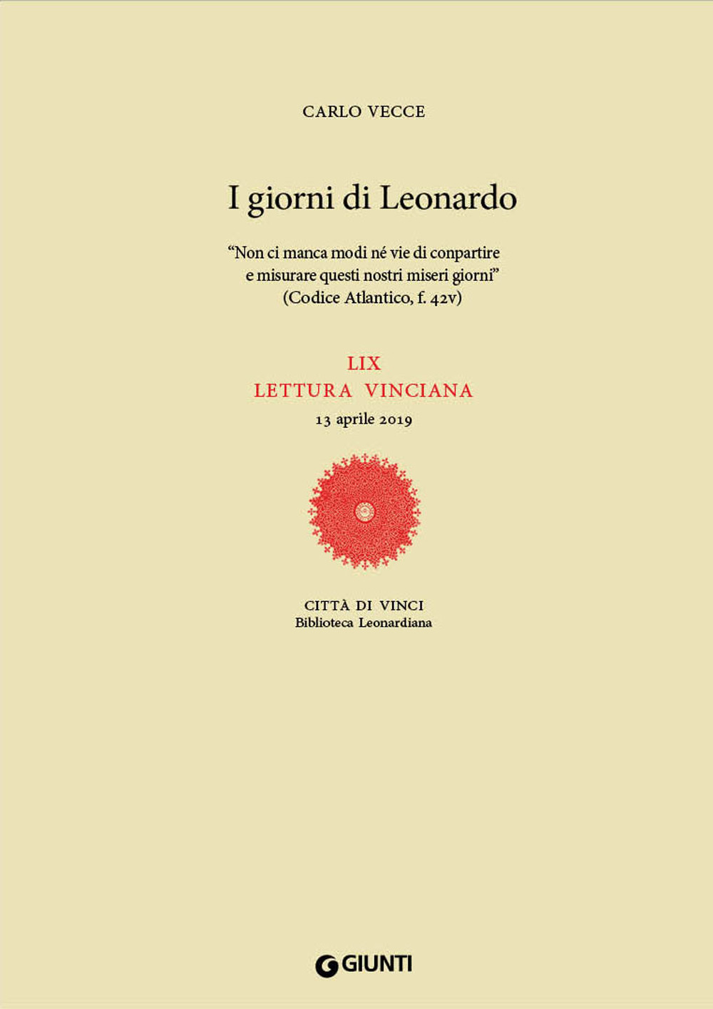 I giorni di Leonardo. «Non ci manca modi né vie di conpartire e misurare questi nostri miseri giorni» (Codice Atlantico, f. 42v). LIX lettura vinciana