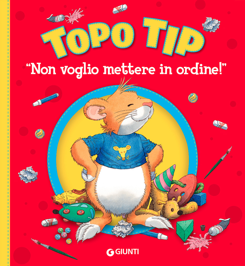 Non voglio mettere in ordine! Topo Tip. Ediz. illustrata