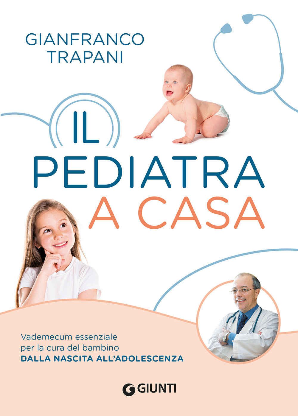 Il pediatra a casa. Vademecum essenziale per la cura del bambino dalla nascita all'adolescenza