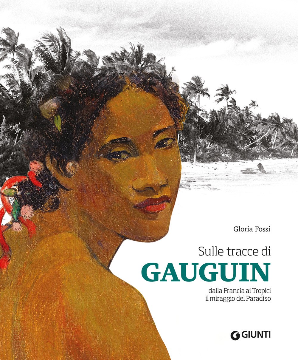 Sulle tracce di Gauguin. Dalla Francia ai Tropici. Il miraggio del Paradiso. Ediz. a colori