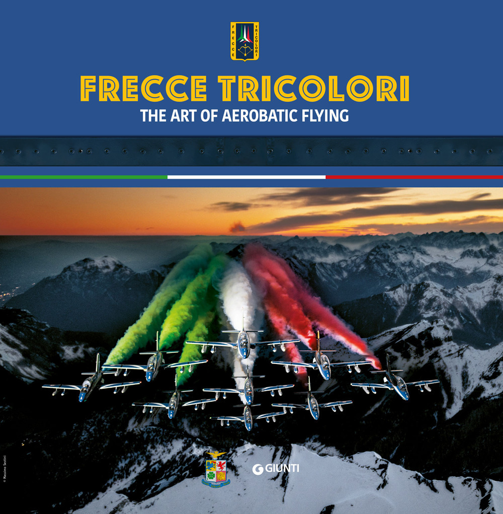 Frecce Tricolori. The art of aerobatic flying. Ediz. a colori