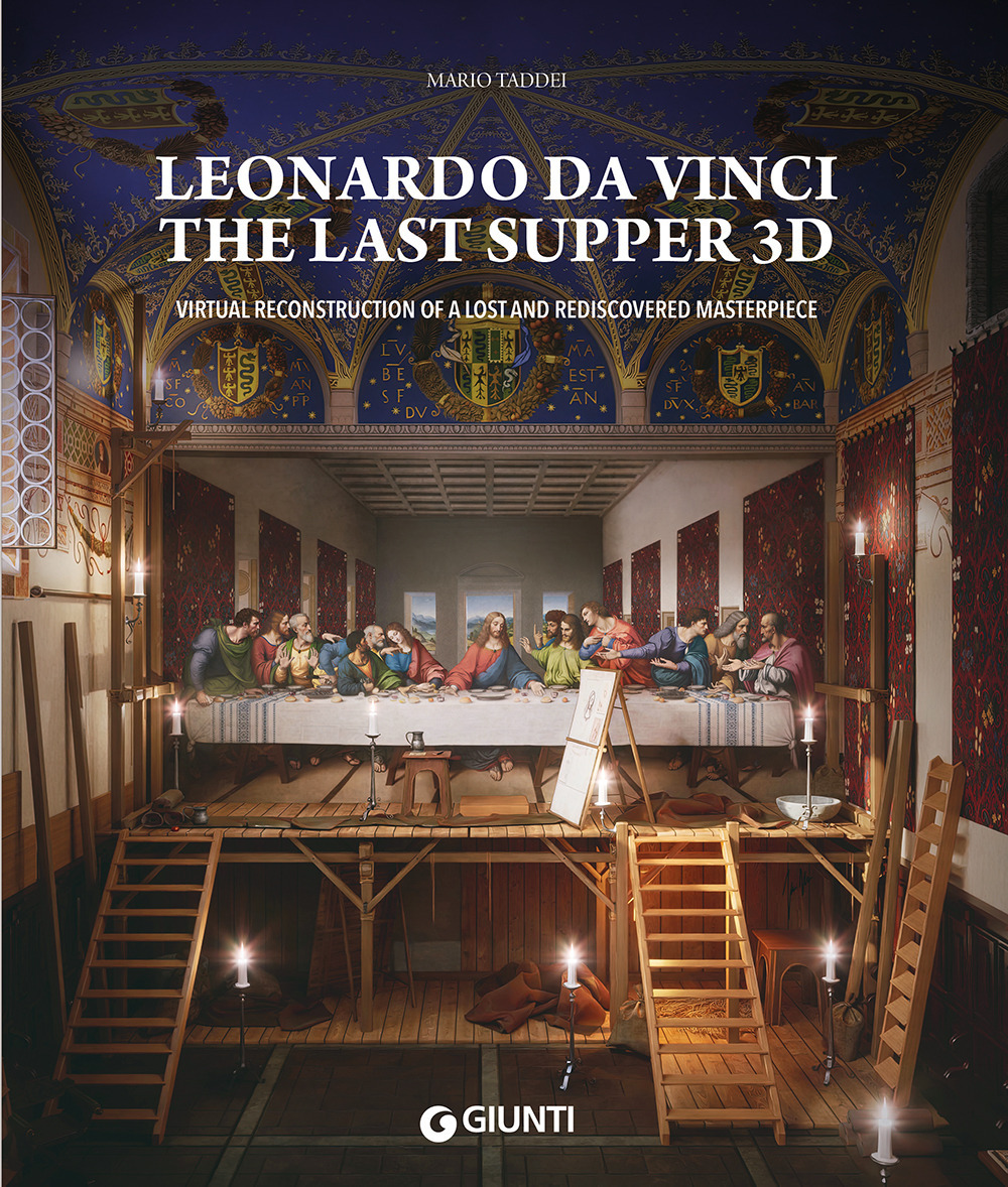 Leonardo da Vinci. The Last Supper 3D. Virtual reconstruction of a lost and rediscovered masterpiece. Ediz. a colori