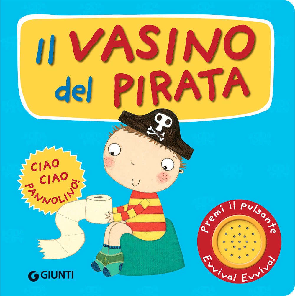 Il vasino del pirata. Premi il pulsante. Evviva! Evviva! Ediz. illustrata