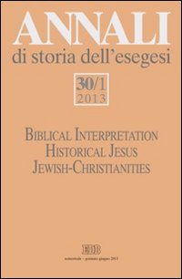 Annali di storia dell'esegesi (2013). Vol. 30/1: Biblical Interpretation. Historical Jesus. Jewish-Christianities