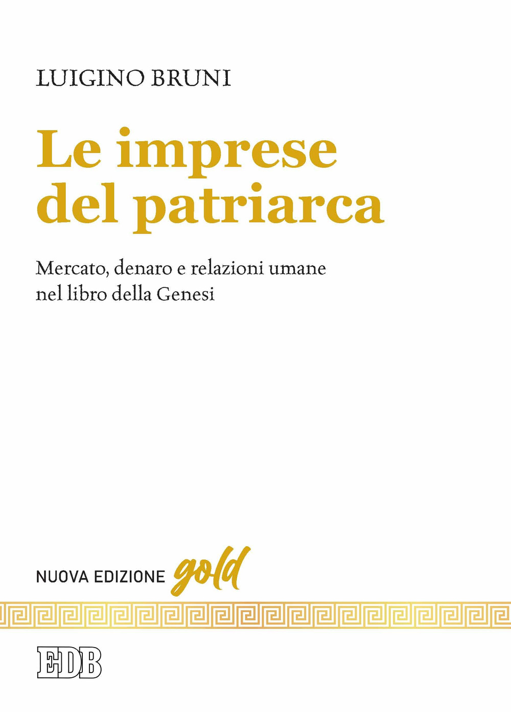 Le imprese del patriarca. Mercato, denaro e relazioni umane nel libro della Genesi. Nuova ediz.