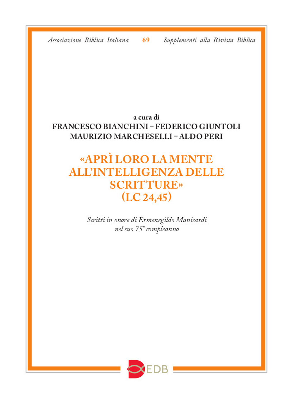 «Aprì loro la mente all'intelligenza delle Scritture» (Lc 24,45). Scritti in onore di Ermenegildo Manicardi nel suo 75° compleanno