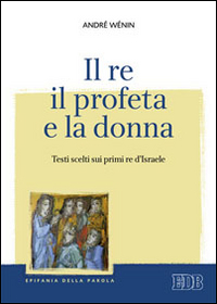 Il re, il profeta e la donna. Testi scelti sui primi re d'Israele