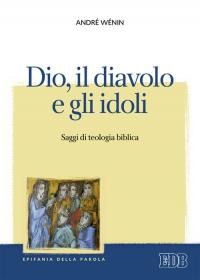 Dio, il diavolo e gli idoli. Saggi di teologia biblica