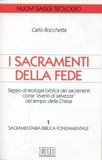 I sacramenti della fede. Saggio di teologia biblica dei sacramenti come «eventi di salvezza» nel tempo della Chiesa. Vol. 1: Sacramentaria biblica fondamentale