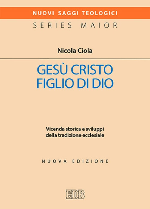 Gesù Cristo figlio di Dio. Vicenda storica e sviluppi della tradizione ecclesiale. Nuova ediz.