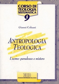 Antropologia teologica. L'uomo: paradosso e mistero