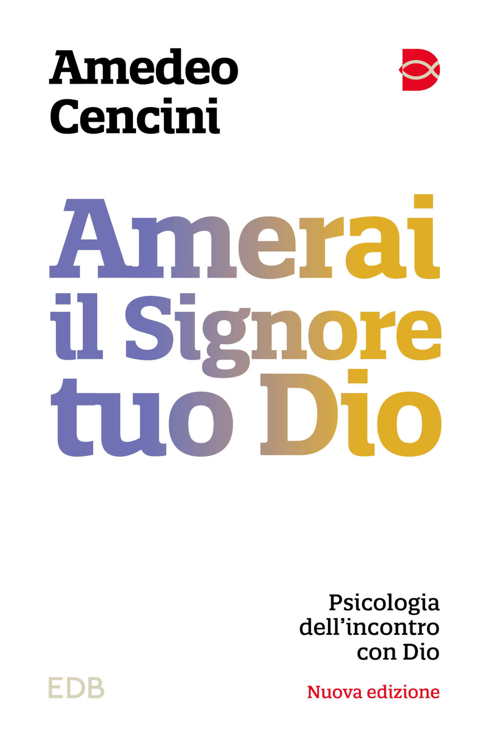 Amerai il Signore tuo Dio. Psicologia dell'incontro con Dio. Nuova ediz.