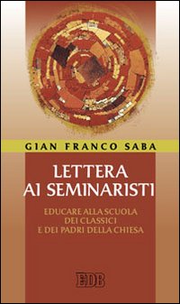 Lettera ai seminaristi. Educare alla scuola dei classici e dei padri della Chiesa