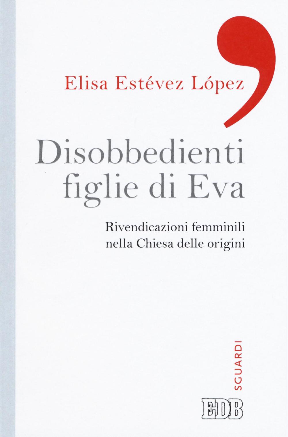 Disobbedienti figlie di Eva. Rivendicazioni femminili nella Chiesa delle origini