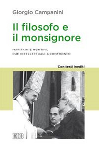 Il filosofo e il monsignore. Maritain e Montini, due intellettuali a confronto. Con testi inediti