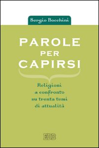 Parole per capirsi. Religioni a confronto su trenta temi di attualità