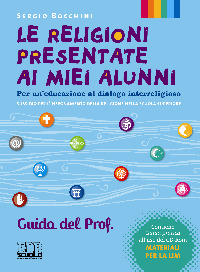 Religioni presentate ai miei alunni. Per un'educazione al dialogo interreligioso. Sussidio per l'insegnamento della religione nella scuola superiore. Libro misto. Guida del Prof.