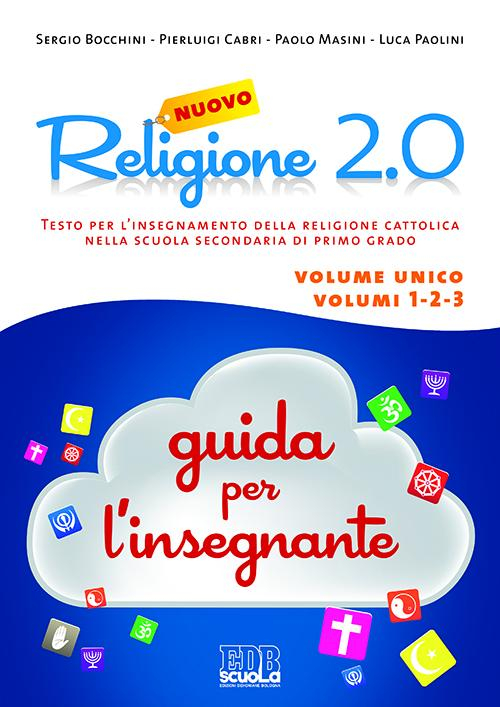 Nuovo Religione 2.0. Testo per l'insegnamento della religione cattolica nella scuola secondaria di primo grado. Guida per gli insegnanti