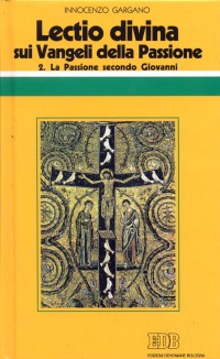 «Lectio divina» sui Vangeli della Passione. Vol. 2: La passione di Gesù secondo Giovanni