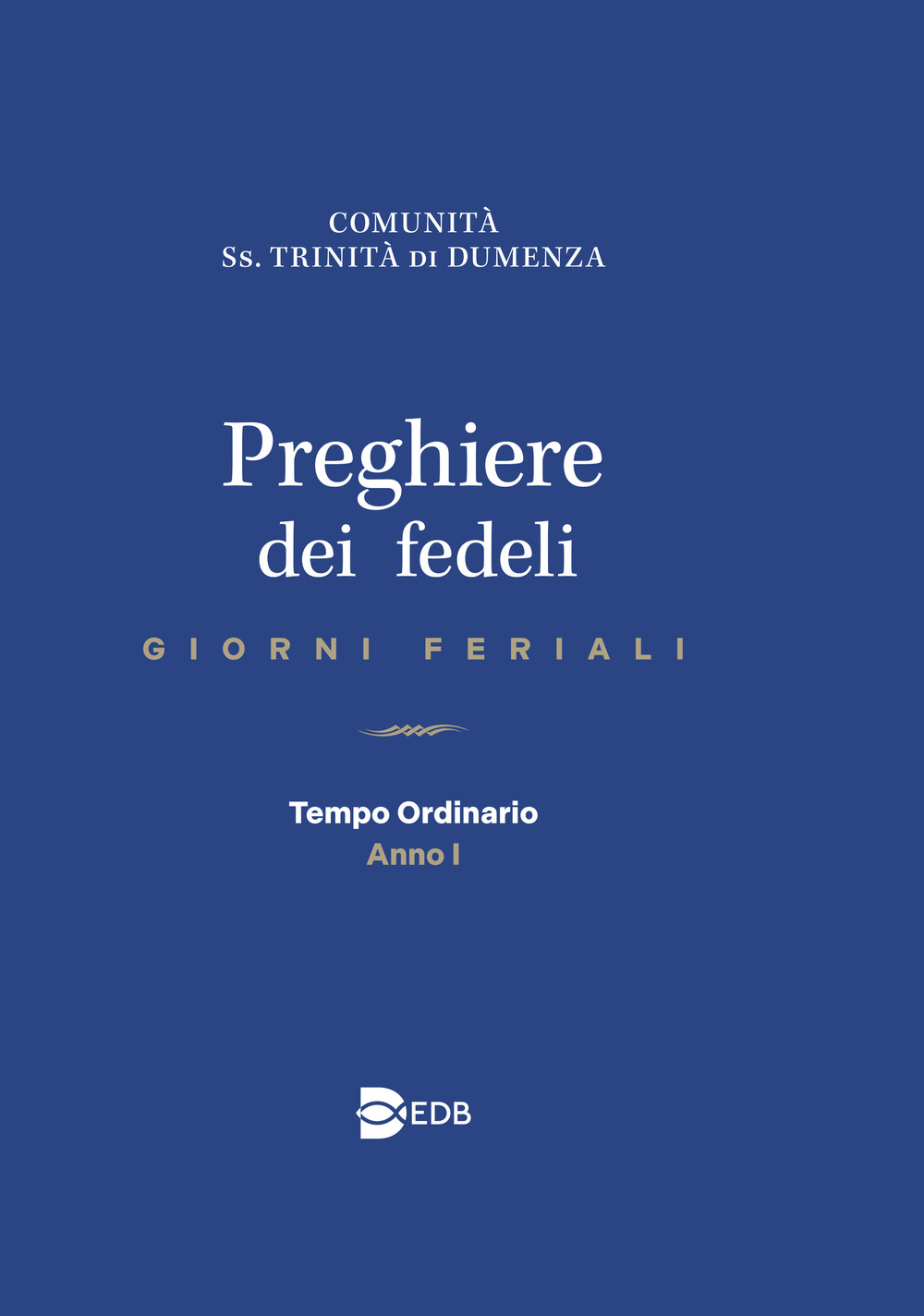 PREGHIERE DEI FEDELI. GIORNI FERIALI. TEMPO ORDINARIO. ANNO I - Comunità Ss. Trinità di Dumenza (cur.) - 9788810714577