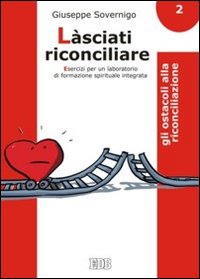 Làsciati riconciliare. Esercizi per un laboratorio di formazione spirituale integrata. Vol. 2: Gli ostacoli alla riconciliazione
