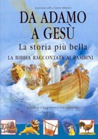 Da Adamo a Gesù. La storia più bella. La Bibbia raccontata ai bambini