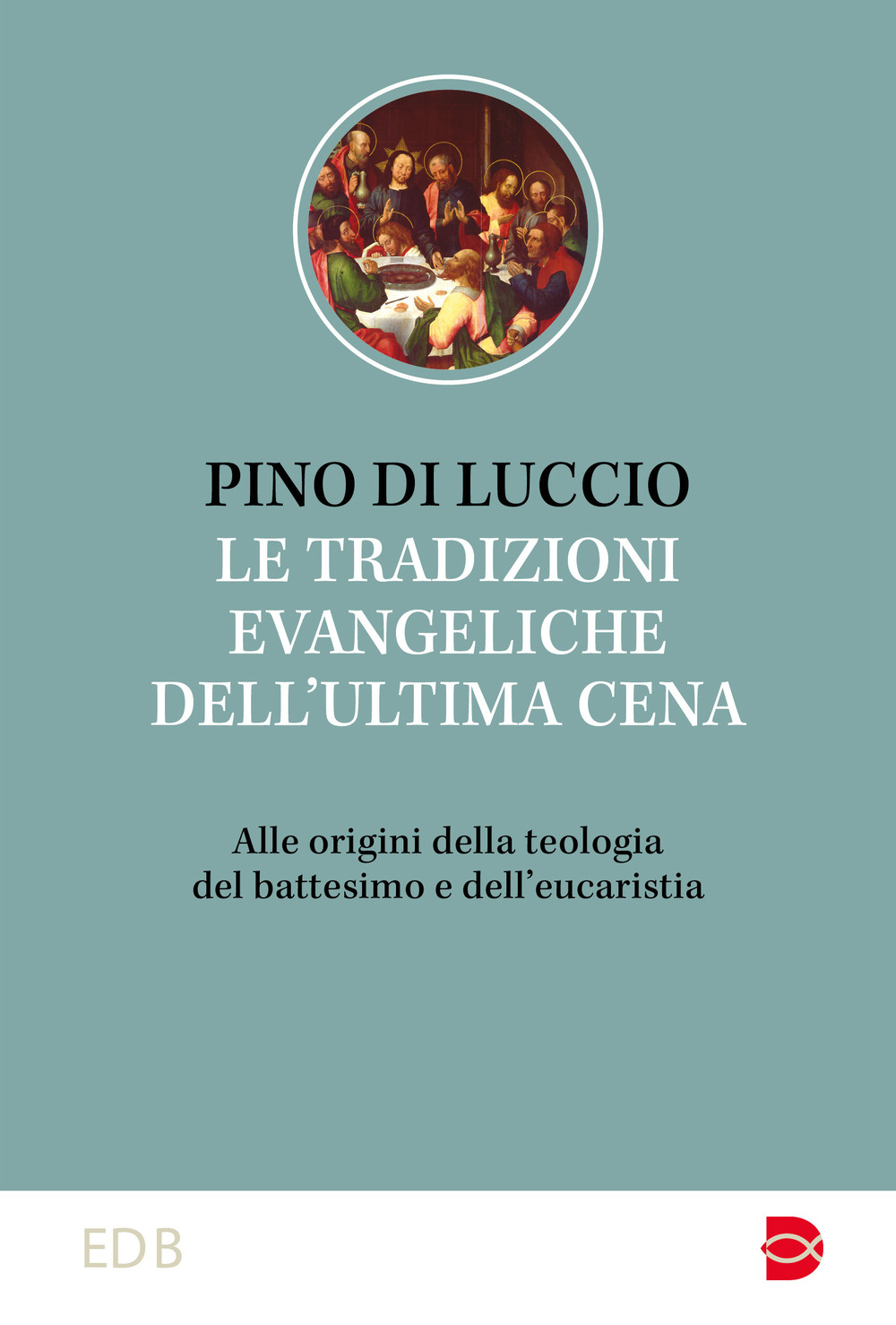 Le tradizioni dell'ultima cena. Alle origini della teologia del battesimo e dell'eucaristia