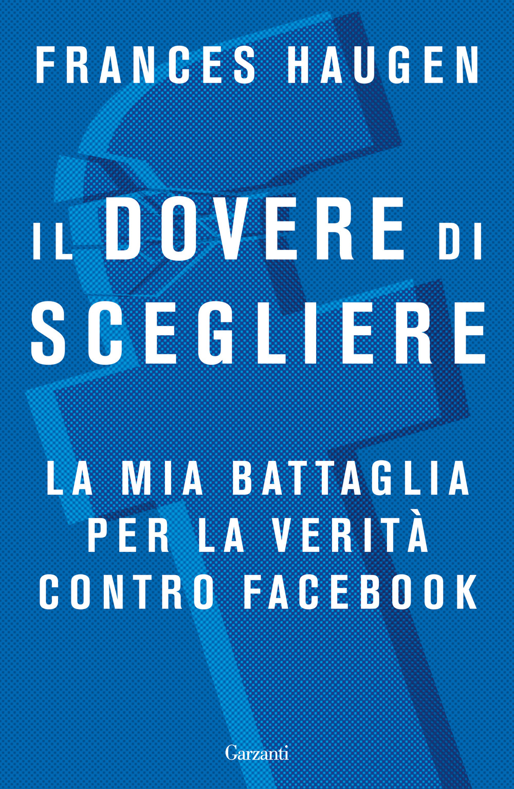 Il dovere di scegliere. La mia battaglia per la verità contro Facebook