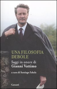 Una filosofia debole. Saggi in onore di Gianni Vattimo