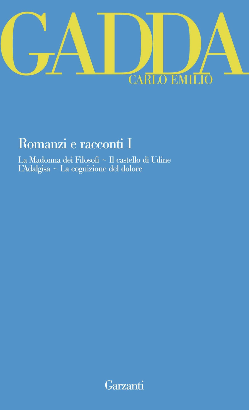 Romanzi e racconti. Vol. 1: La Madonna dei filosofi-Il castello di Udine-L'Adalgisa-La cognizione del dolore