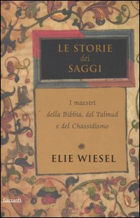 Le storie dei saggi. I maestri della Bibbia, del Talmud e del Chassidismo