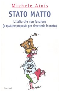 Stato matto. L'Italia che non funziona (e qualche proposta per rimetterla in moto)