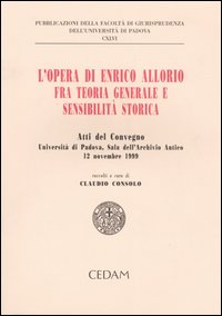 L'opera di Enrico Allorio fra teoria generale e sensibilità storica. Atti del convegno (Padova, 12 novembre 1999)