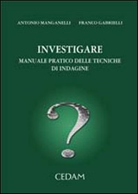 Investigare. Manuale pratico delle tecniche di indagine