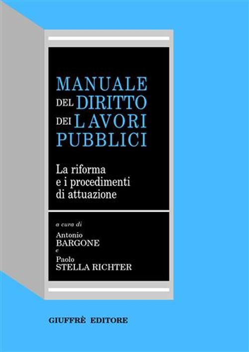 Manuale del diritto dei lavori pubblici. La riforma e i procedimenti di attuazione