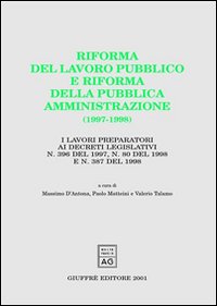 Riforma del lavoro pubblico e riforma della pubblica amministrazione (1997-1998). I lavori preparatori ai Decreti legislativi n. 396 del 1997, n. 80 del 1998. ..
