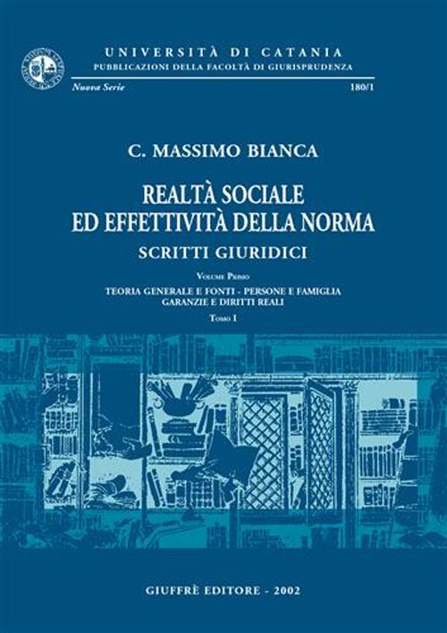 Realtà sociale ed effettività della norma. Scritti giuridici. Vol. 1: Teoria generale e fonti. Persone e famiglia. Garanzie e diritti reali