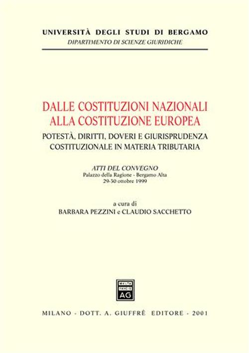 Dalle costituzioni nazionali alla costituzione europea. Potestà, diritti, doveri e giurisprudenza costituzionale in materia tributaria. Atti del Convegno (1999)