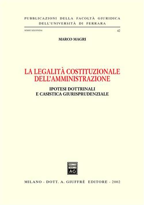 La legalità costituzionale dell'amministrazione. Ipotesi dottrinali e casistica giurisprudenziale