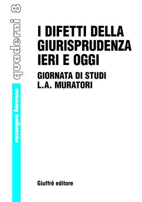 I difetti della giurisprudenza ieri e oggi. Giornata di studi di L. A. Muratori. Atti del Convegno (Vignola, 2 dicembre 2000)