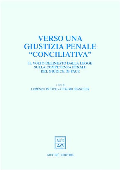 Verso una giustizia penale «conciliativa». Il volto delineato dalla legge sulla competenza penale del giudice di pace. Atti del Convegno (Trento, 25-26 maggio 2001)